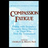 Compassion Fatigue : Secondary Traumatic Stress Disorders in Those Who Treat the Traumatized