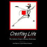 Creating Life : The Aesthetic Utopia of Russian Modernism