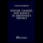 Nature, Change and Agency in Aristotles Physics : A Philosophical Study