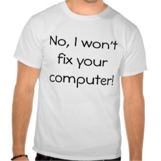 No, I won't fix your computer! Tee Shirts