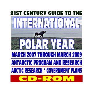 21st Century Guide to the International Polar Year 2007 through 2009, Essential Guide to Antarctic Research Antarctic Research Stations, Government Plans, South Pole Science U.S. Government 9781422006306 Books