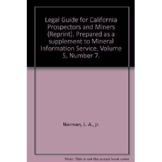 Legal Guide for California Prospectors and Miners (Reprint). Prepared as a supplement to Mineral Information Service, Volume 5, Number 7.: Books