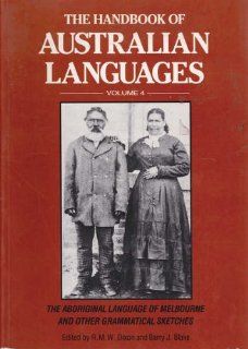The Handbook of Australian Languages Volume 4 The Aboriginal Language of Melbourne and Other Grammatical Sketches (9780195530971) R. M. W. Dixon, Barry J. Blake Books