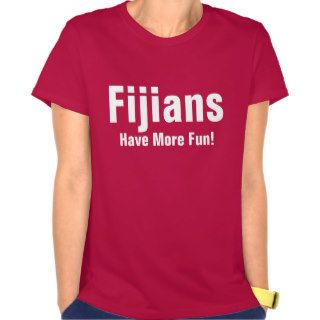 Fijians have more fun t shirts