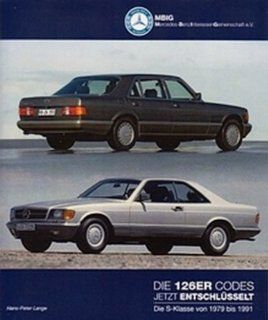 Die 126er Codes   Jetzt entschlsselt: Die S Klasse von 1979 bis 1991: Mercedes Benz Interessen Gemeinschaft e.V., Hans Peter Lange, Publizierte Artikel aus dem Konzernarchiv der Daimler AG, Dirk Busch, Dr. Mario Darok, Clemens Dreyer, Jrg Ewering, Robert