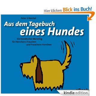 Aus dem Tagebuch eines Hundes Ein hndischer Monolog fr Herrchens Frauchen und Frauchens Herrchen eBook Peter Eckhart Reichel Kindle Shop