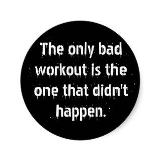 The only bad workout is the one that didn't happen stickers