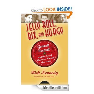 Jelly Roll, Bix, and Hoagy, Revised and Expanded Edition: Gennett Records and the Rise of America's Musical Grassroots eBook: Rick Kennedy: Kindle Store