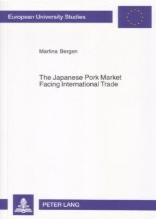 The Japanese Pork Market Facing International Trade: Introducing a Spatial Equilibrium Model of International Trade under Consideration of a Differential Tariff System (Europaische Hochschulschriften) (9783631555514): Martina Bergen: Books