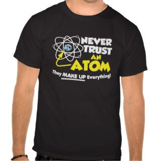 Never Trust An Atom T shirt