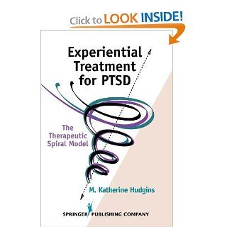 Experiential Treatment For PTSD: The Therapeutic Spiral Model (9780826149428): M. Katherine Hudgins Phd  TEP: Books