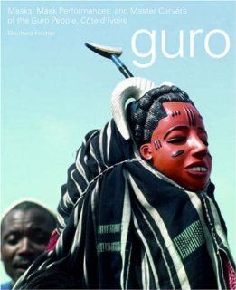 Masks, Mask Performances, and Master Carvers of the Guro People, Cote D'Ivoire (Reitberg Museum, Zurich) (9783907077252): Eberhard Fischer: Books