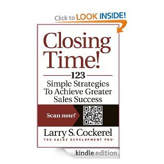 Closing time: 123 simple strategies to achieve greater sales success eBook: Larry Cockerel: Kindle Store