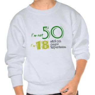 I'm not 50, I'm 18 with 32 years experience Sweatshirts