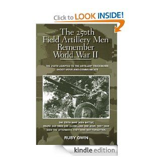 The 250th Field Artillery Men Remember World War II: THE 250TH ADAPTED TO THE ARTILLERY TRADEMARK: SHOOT MOVE AND COMMUNICATE eBook: RUBY GWIN: Kindle Store