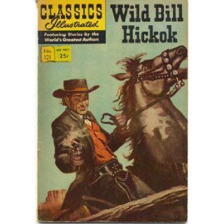 CLASSICS ILLUSTRATED #121   WILD BILL HICKOK COMIC Books
