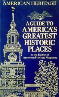 Guide to America's Greatest Historic Places, A: American Heritage Magazine editors: Books