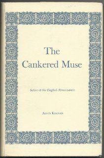 The Cankered Muse Satire of the English Renaissance (Yale Studies in English, Volume 142) Alvin B. Kernan 9780208016164 Books
