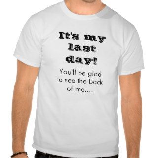 It's my last day!   double sided t shirts
