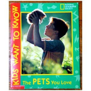 The Pets You Love (National Geographic Society, Kids Want to Know): Jennifer C. Urpuhart: 9780439162227: Books