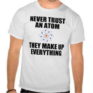 NEVER TRUST AN ATOM TSHIRTS