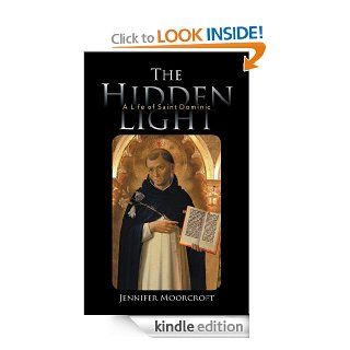The Hidden Light: A Life of Saint Dominic   Kindle edition by Jennifer Moorcroft. Children Kindle eBooks @ .