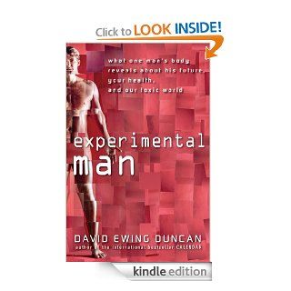 Experimental Man: What One Man's Body Reveals about His Future, Your Health, and Our Toxic World eBook: David Ewing Duncan: Kindle Store