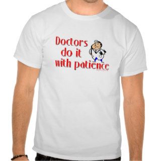 Doctors do it with patience t shirts