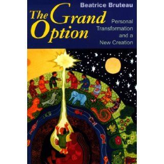 The Grand Option: Personal Transformation and a New Creation (GETHSEMANI STUDIES P) (9780268010416): Beatrice Bruteau: Books