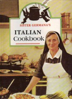 Sister Germana's Italian Cookbook/No. 178/22: The Best in Italian Cuisine Featuring Easy To Make Dishes of Healthful and Delicious Foods for Every Occasion (9780899421780): Germana, Germana Consolata: Books
