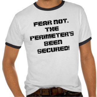 FEAR NOT. THE PERIMETER'S BEEN SECURED(SCREW) TEES