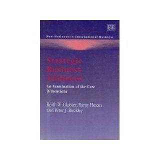 Strategic Business Alliances: An Examination of the Core Dimensions (New Horizons in International Business Series): Keith W. Glaister, Rumy Husan, Peter J. Buckley: 9781843761778: Books