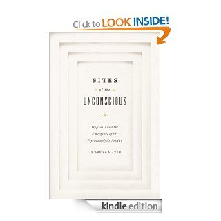 Sites of the Unconscious: Hypnosis and the Emergence of the Psychoanalytic Setting eBook: Andreas Mayer, Christopher Barber: Kindle Store