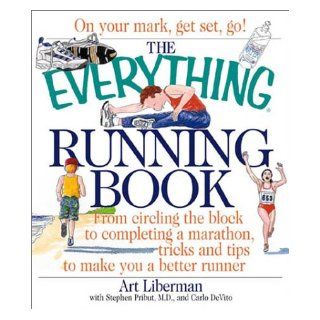 The Everything Running Book From Circling the Block to Completing a Marathon, Tricks and Tips to Make You a Better Runner (Everything Series) Art Liberman, Stephen Pribut 9781580626187 Books