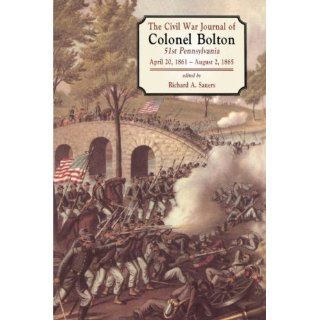 The Civil War Journals Of Colonel Bolton: 51st Pennsylvania April 20, 1861  August 2, 1865: Richard A. Sauers: 9781580970396: Books