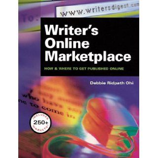 Writer's Online Marketplace : How & Where to Get Published Online: Debbie Ridpath Ohi: 9781582970165: Books