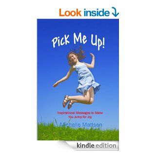 Pick Me Up   Inspirational Messages to Make you Jump for Joy eBook: Michelle  Mattsen, Carol Ann Johnson: Kindle Store