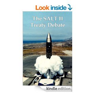 The SALT II Treaty Debate: The Cold War Congressional Hearings Over Nuclear Weapons and Soviet American Arms Control eBook: US Senate Foreign Relations Committee: Kindle Store