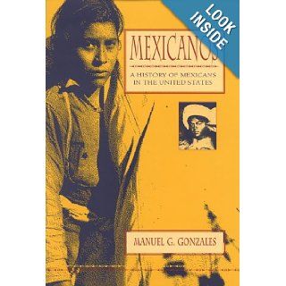 Mexicanos A History of Mexicans in the United States Manuel G. Gonzales, Manuel G. Gonzales 9780253335203 Books