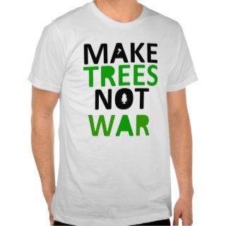MAKE TREES NOT WAR TSHIRT