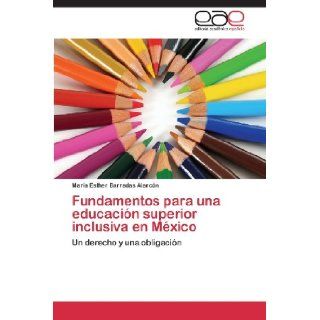 Fundamentos para una educacin superior inclusiva en Mxico: Un derecho y una obligacin (Spanish Edition): Mara Esther Barradas Alarcn: 9783659069376: Books