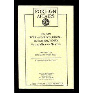 ISS 325: War and Revolution   Terrorism, WMD, Failed/Rogue States (A Foreign Affairs Custom Anthology): Michigan State University Prepared for Professor Barry Stein: Books