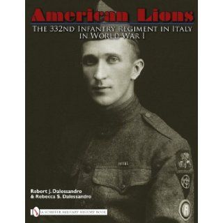 American Lions The 332nd Infantry Regiment in Italy in World War I Robert J. Dalessandro 9780764335181 Books