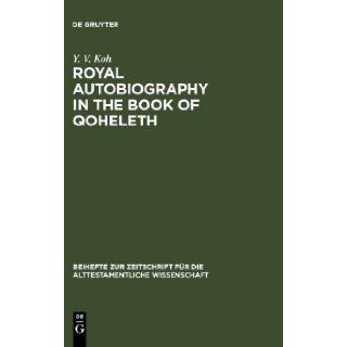 Royal Autobiography in the Book of Qoheleth (Beihefte Zur Zeitschrift Fur die Alttestamentliche Wissenschaft 369): Y. V. Koh: 9783110192285: Books