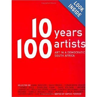 10 Years, 100 Artists: Art in a Democratic South Africa: Sophie Perryer: 9781868729876: Books