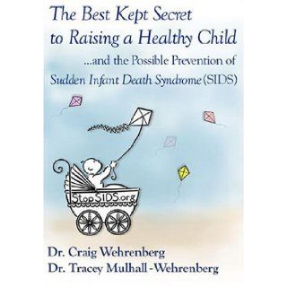 The Best Kept Secret to Raising a Healthy Childand the Possible Prevention of Sudden Infant Death Syndrome (SIDS): Dr. Tracey Mulhall Wehrenberg, Dr. Craig Wehrenberg: 9780615114859: Books