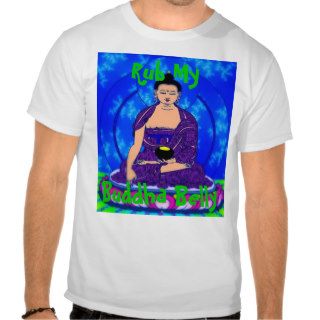 Rub My Buddha Belly T shirts