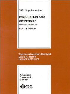 Immigration and Citizenship: Process and Policy (American Casebook Series): Thomas Alexander Aleinikoff, David A. Martin, Hiroshi Motomura: 9780314259509: Books