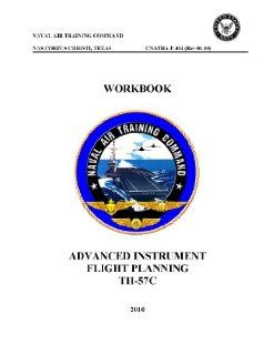 CNATRA P 404 ADVANCED INSTRUMENT FLIGHT PLANNING TH 57C WORKBOOK 2010 (Rev 01 10): NAVAL AIR TRAINING COMMAND: Books