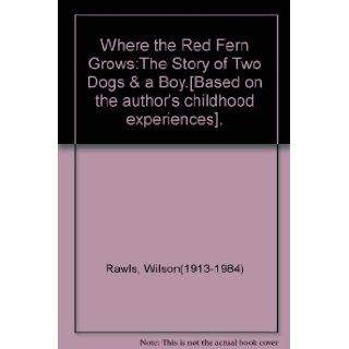 Where the Red Fern Grows:The Story of Two Dogs & a Boy.[Based on the author's childhood experiences].: Books